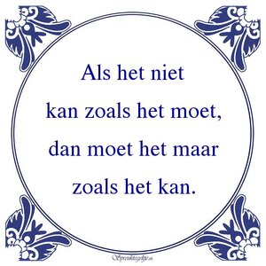 Oude-wijsheden-Als-het-niet-kan-zoals-het-moet-dan-moet-het-maar-zoals-het-kan.-7145.jpeg